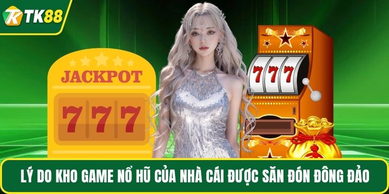 Lý do kho game nổ hũ của nhà cái được săn đón đông đảo
