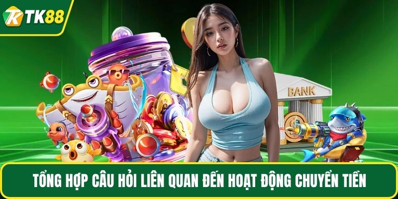 Tổng hợp câu hỏi liên quan đến hoạt động chuyển tiền